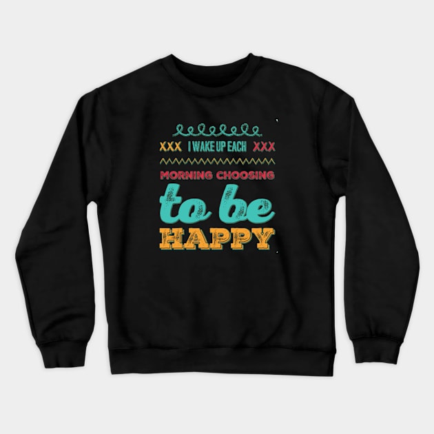 I wake up each morning choosing to be happy Crewneck Sweatshirt by BoogieCreates